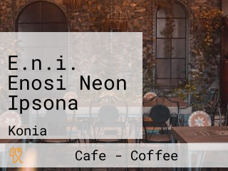 E.n.i. Enosi Neon Ipsona